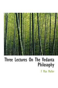 Three Lectures on the Vedanta Philosophy