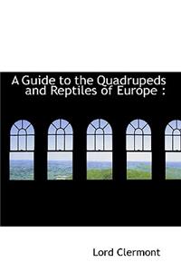 A Guide to the Quadrupeds and Reptiles of Europe