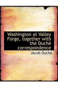 Washington at Valley Forge, Together with the DuchÃ© Correspondence