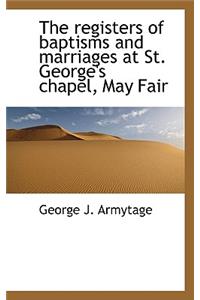 The Registers of Baptisms and Marriages at St. George's Chapel, May Fair