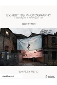 Exhibiting Photography: A Practical Guide to Displaying Your Work