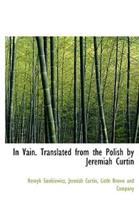 In Vain. Translated from the Polish by Jeremiah Curtin