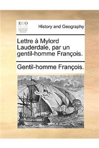 Lettre a Mylord Lauderdale, Par Un Gentil-Homme Francois.