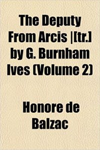 The Deputy from Arcis -[Tr.] by G. Burnham Ives (Volume 2)