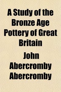 A Study of the Bronze Age Pottery of Great Britain