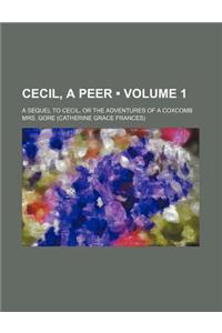 Cecil, a Peer (Volume 1); A Sequel to Cecil, or the Adventures of a Coxcomb