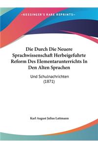 Die Durch Die Neuere Sprachwissenschaft Herbeigefuhrte Reform Des Elementarunterrichts in Den Alten Sprachen