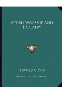 Fetish Worship and Idolatry