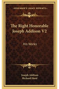 The Right Honorable Joseph Addison V2: His Works