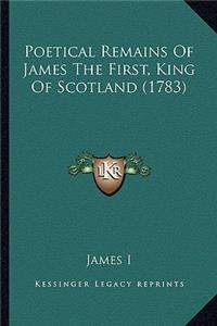 Poetical Remains Of James The First, King Of Scotland (1783)