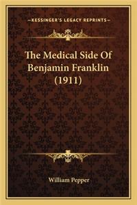 Medical Side of Benjamin Franklin (1911) the Medical Side of Benjamin Franklin (1911)