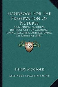 Handbook for the Preservation of Pictures: Containing Practical Instructions for Cleaning, Lining, Repairing, and Restoring Oil Paintings (1851)