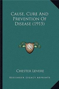 Cause, Cure And Prevention Of Disease (1915)