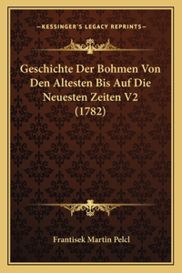 Geschichte Der Bohmen Von Den Altesten Bis Auf Die Neuesten Zeiten V2 (1782)