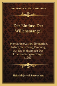 Einfluss Der Willensmangel: Mentalreservation, Simulation, Irrtum, Tauschung, Drohung, Auf Die Wirksamkeit Des Erbeinsetzungsvertrages (1900)