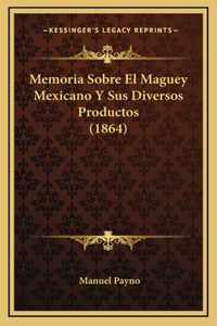 Memoria Sobre El Maguey Mexicano Y Sus Diversos Productos (1864)