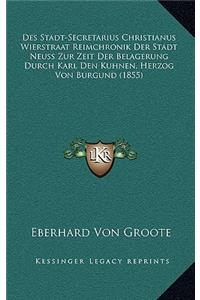 Des Stadt-Secretarius Christianus Wierstraat Reimchronik Der Stadt Neuss Zur Zeit Der Belagerung Durch Karl Den Kuhnen, Herzog Von Burgund (1855)