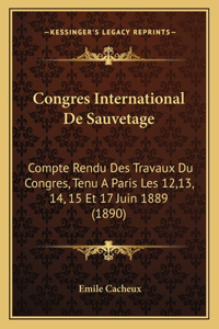 Congres International de Sauvetage: Compte Rendu Des Travaux Du Congres, Tenu A Paris Les 12,13, 14, 15 Et 17 Juin 1889 (1890)