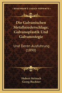 Die Galvanischen Metallniederschlage, Galvanoplastik Und Galvanostegie