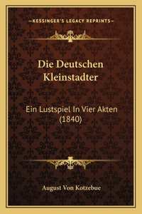 Deutschen Kleinstadter: Ein Lustspiel In Vier Akten (1840)