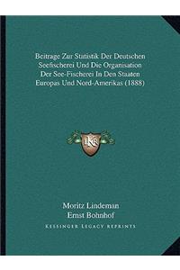 Beitrage Zur Statistik Der Deutschen Seefischerei Und Die Organisation Der See-Fischerei In Den Staaten Europas Und Nord-Amerikas (1888)