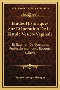 Etudes Historiques Sur L'Operation De La Fistule Vesico-Vaginale