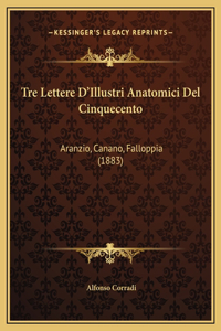 Tre Lettere D'Illustri Anatomici Del Cinquecento