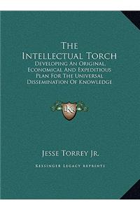 The Intellectual Torch: Developing An Original, Economical And Expeditious Plan For The Universal Dissemination Of Knowledge And Virtue By Means Of Free Public Libraries (1