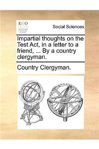 Impartial Thoughts on the Test Act, in a Letter to a Friend, ... by a Country Clergyman.