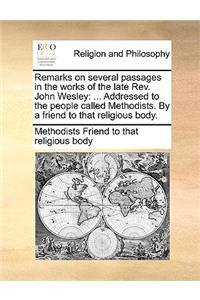 Remarks on several passages in the works of the late Rev. John Wesley