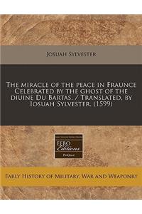 The Miracle of the Peace in Fraunce Celebrated by the Ghost of the Diuine Du Bartas. / Translated, by Iosuah Sylvester. (1599)