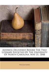 Address Delivered Before the Two Literary Societies of the University of North Carolina, May 31, 1848