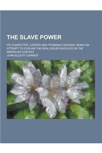 The Slave Power; Its Character, Career and Probable Designs