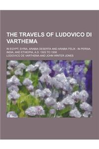 The Travels of Ludovico Di Varthema; In Egypt, Syria, Arabia Deserta and Arabia Felix: In Persia, India, and Ethiopia, A.D. 1503 to 1508