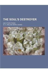 The Soul's Destroyer; And Other Poems