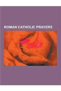 Roman Catholic Prayers: Rosary, Hail Mary, Catholic Beliefs on the Power of Prayer, Marian Devotions, Thanksgiving After Communion, Rosary Dev