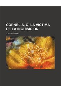 Cornelia, O, La Victima de La Inquisicion