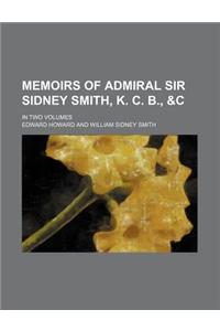 Memoirs of Admiral Sir Sidney Smith, K. C. B., &C; In Two Volumes