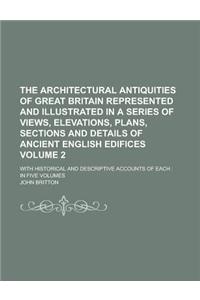 The Architectural Antiquities of Great Britain Represented and Illustrated in a Series of Views, Elevations, Plans, Sections and Details of Ancient English Edifices; With Historical and Descriptive Accounts of Each