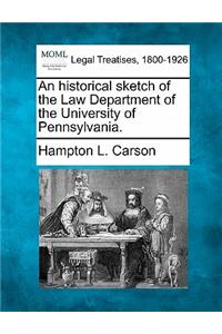 An Historical Sketch of the Law Department of the University of Pennsylvania.