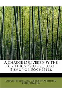 A Charge Delivered by the Right REV. George, Lord Bishop of Rochester
