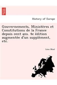 Gouvernements, Ministères et Constitutions de la France depuis cent ans. 4e édition augmentée d'un supplément, etc.
