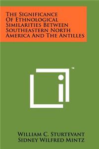 Significance of Ethnological Similarities Between Southeastern North America and the Antilles