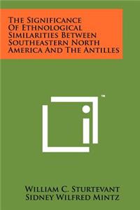 The Significance of Ethnological Similarities Between Southeastern North America and the Antilles