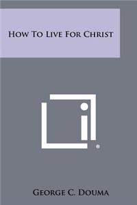 How to Live for Christ