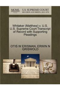 Whitaker (Matthew) V. U.S. U.S. Supreme Court Transcript of Record with Supporting Pleadings