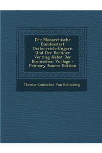 Monarchische Bundesstaat Oesterreich-Ungarn Und Der Berliner Vertrag Nebst Der Bosnischen Vorlage