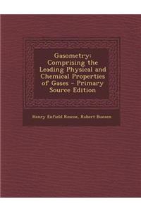 Gasometry: Comprising the Leading Physical and Chemical Properties of Gases - Primary Source Edition