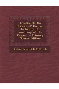 Treatise on the Diseases of the Ear, Including the Anatomy of the Organ...