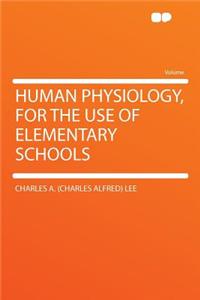 Human Physiology, for the Use of Elementary Schools